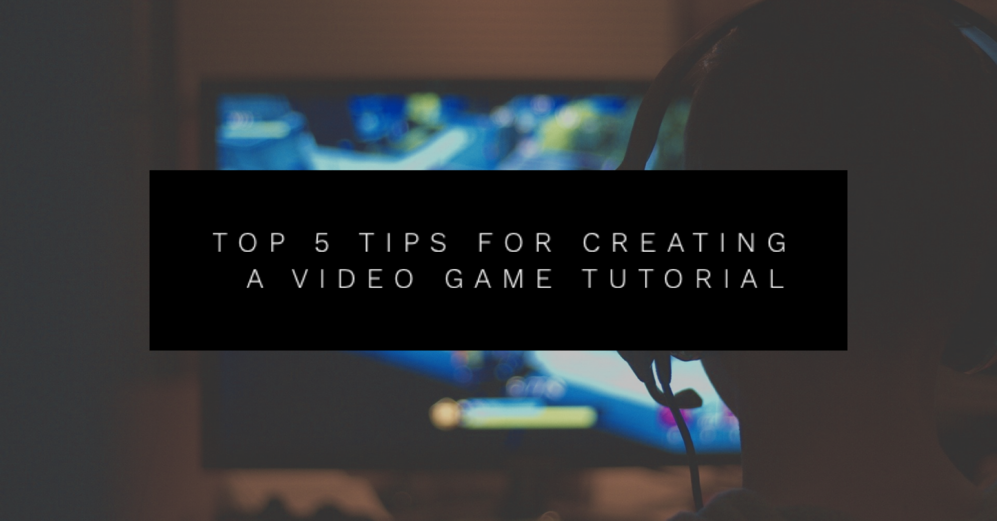 Top 5 Tips For Creating a Video Game Tutorial